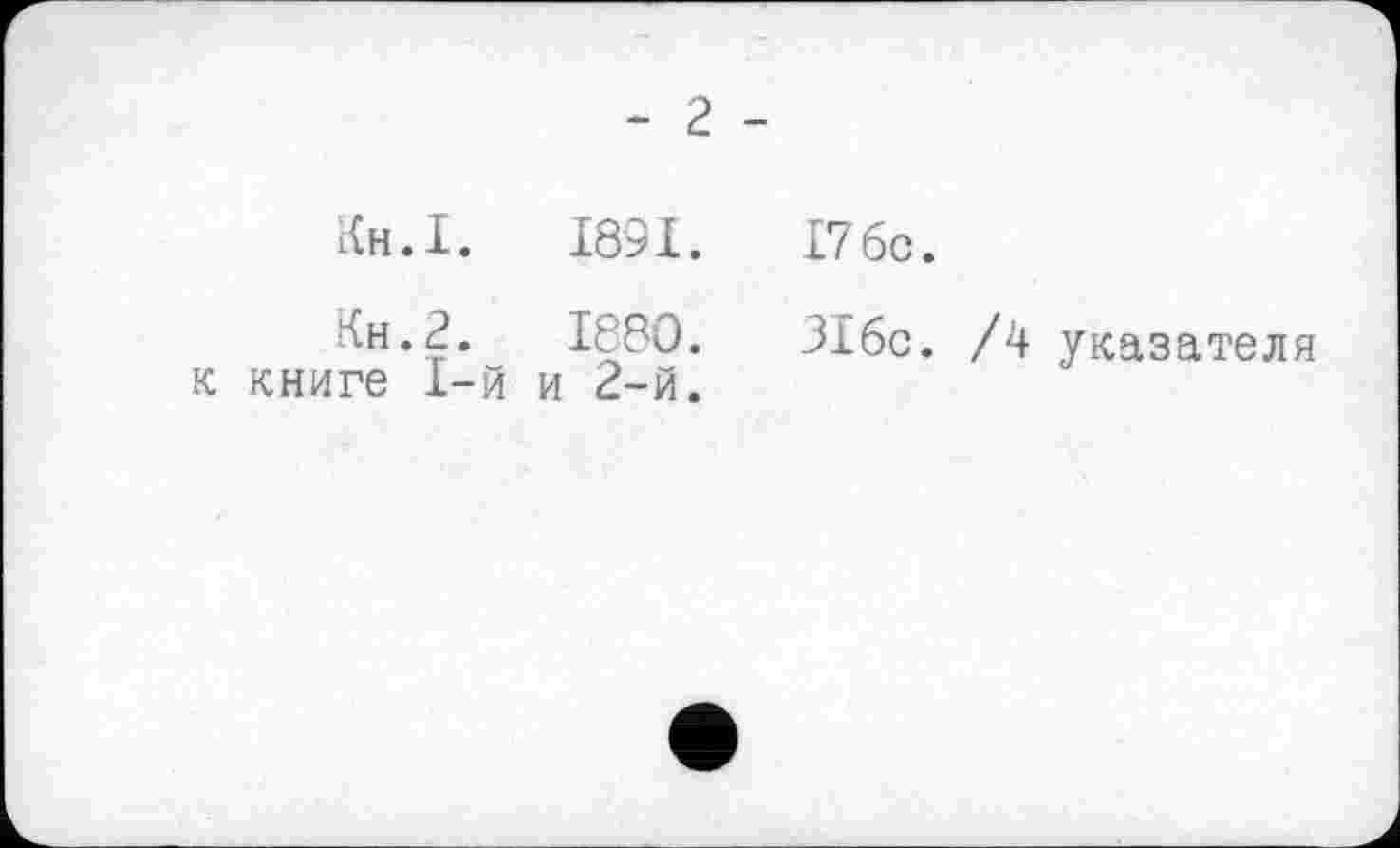 ﻿Кн.І.	1891.	І7бс.
^н.2.	1880.	ЗІбс. /4 указателя
к книге 1-й и 2-й.